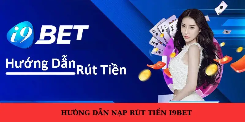 Hướng dẫn Nạp - Rút tiền i9Bet