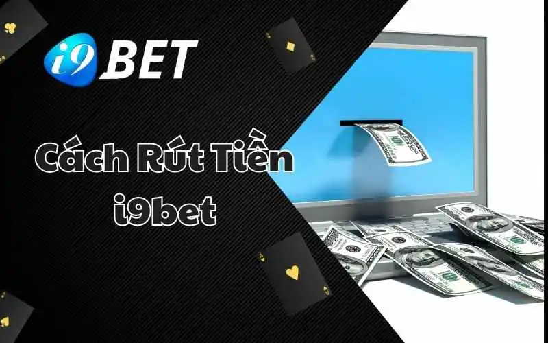 Rút tiền siêu tốc tại i9bet