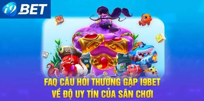 Câu hỏi thường gặp: nhà cái i9bet có thật sự uy tín