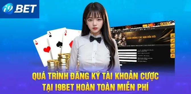 Đăng ký tài khoản tại i9Bet hoàn toàn miễn phí