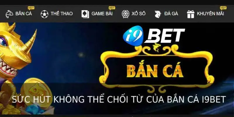 Nguyên nhân thu hút người chơi tham gia game bắn cá đổi thưởng I9bet